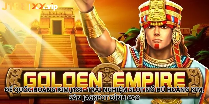 Đế Quốc Hoàng Kim J188 - Trải Nghiệm Slot Nổ Hũ Hoàng Kim, Săn Jackpot Đỉnh Cao
